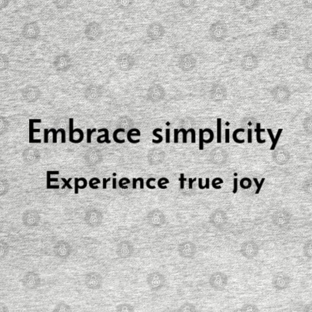 Embrace simplicity... Experience true joy - T Shirt by nishvee